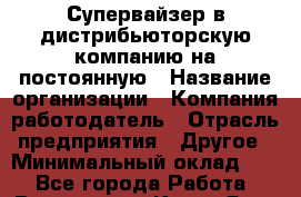 Супервайзер в дистрибьюторскую компанию на постоянную › Название организации ­ Компания-работодатель › Отрасль предприятия ­ Другое › Минимальный оклад ­ 1 - Все города Работа » Вакансии   . Крым,Ялта